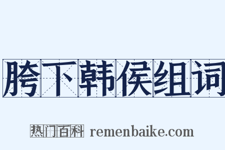 胯下韩侯组词是什么意思的图片